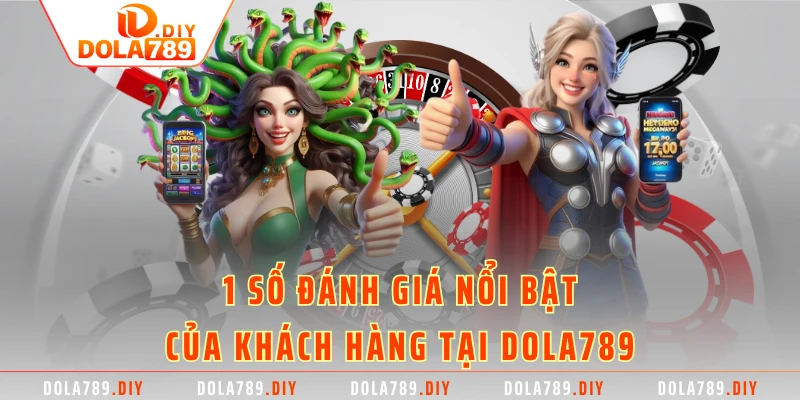 1 số đánh giá nổi bật của khách hàng tại DOLA789