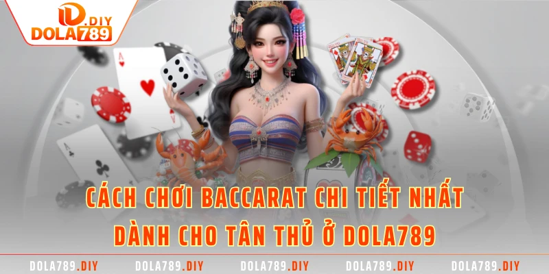 Cách Chơi Baccarat Chi Tiết Nhất Dành Cho Tân Thủ Ở DOLA789