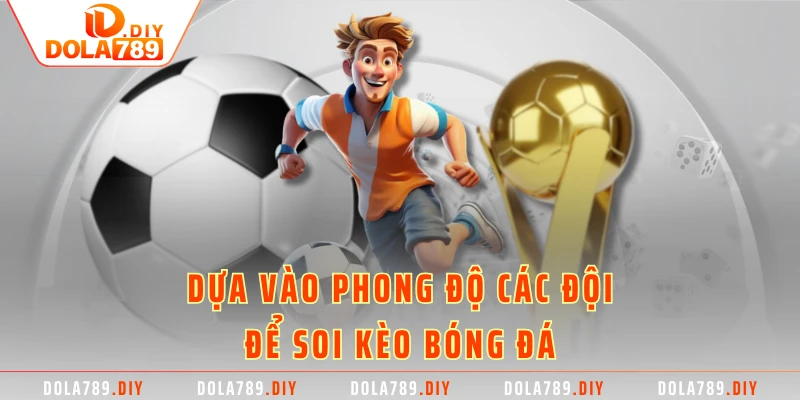 Dựa vào phong độ các đội để soi kèo bóng đá