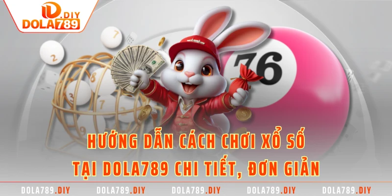 Hướng dẫn cách chơi xổ số tại DOLA789 chi tiết, đơn giản