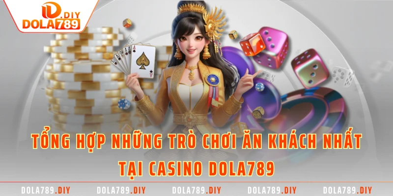 Tổng hợp những trò chơi ăn khách nhất tại casino DOLA789