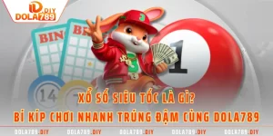 Xổ Số Siêu Tốc Là Gì? Bí Kíp Chơi Nhanh Trúng Đậm Cùng DOLA789